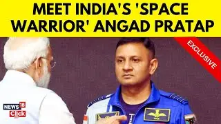 India's Space Dreams Take Off: Gaganyaan Astronaut, Space Warrior Angad Pratap In An Exclusive-N18G