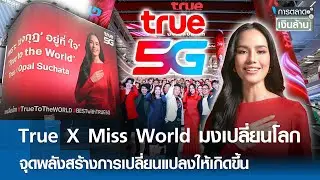 True X Miss World มงเปลี่ยนโลก จุดพลังสร้างการเปลี่ยนแปลงให้เกิดขึ้น | การตลาดเงินล้าน 27 ม.ค. 69