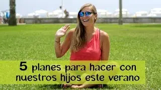 5 planes para hacer con nuestros hijos este verano