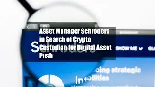 Asset Manager Schroders in Search of Crypto Custodian for Digital Asset Push
