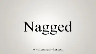 How To Say Nagged