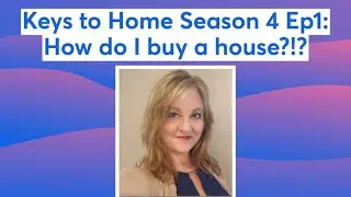 Keys to Home Season 4 Ep1: How do I buy a house?!?
