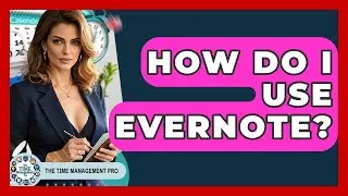 How Do I Use Evernote? - The Time Management Pro