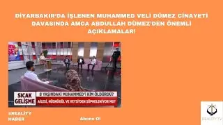 Diyarbakır'daki Muhammed Veli D&uuml;mez cinayeti davasında amca Abdullah D&uuml;mez'den &ouml;nemli a&ccedil;ıklamalar!