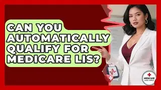 Can You Automatically Qualify For Medicare LIS? - Medicare Made Simple Guide