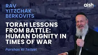 Torah Lessons from Battle: Human Dignity in Times of War | Rav Yitzchak Berkovits