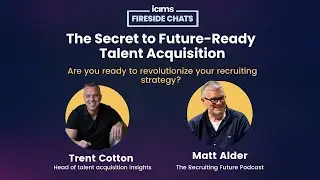 The Secret to Future-Ready Talent Acquisition | iCIMS Fireside Chat with Matt Alder