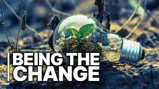 Being the Change | Revolution Starts at Home | Inspiring or Impossible?
