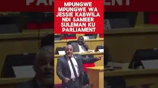 MPUNGWE MPUNGWE WA JESSIE KABWILA NDI SAMEER SULEMAN KU PARLIAMENT.