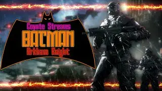 I Walk Alone: Arkham Knight, Mad Max, & Even More Tanks | Batman: Arkham Knight [7] | Coyote Streams