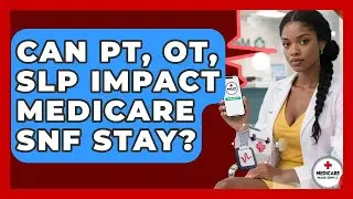 Can PT, OT, SLP Impact Medicare SNF Stay? - Medicare Made Simple Guide