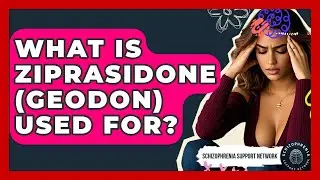 What Is Ziprasidone (Geodon) Used For? - Schizophrenia Support Network