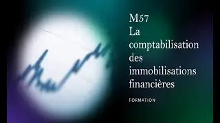 M57 - Comment comptabiliser les immobilisations financières ?