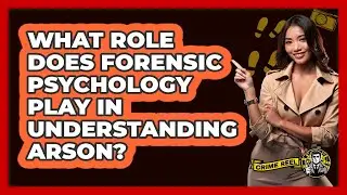 What Role Does Forensic Psychology Play In Understanding Arson? - The Crime Reel