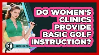 Do Women's Clinics Provide Basic Golf Instruction?