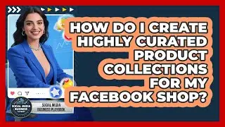 How Do I Create Highly Curated Product Collections For My Facebook Shop?