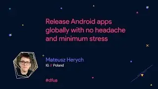 Release Android apps globally with no headache and minimum stress &ndash; Mateusz Herych
