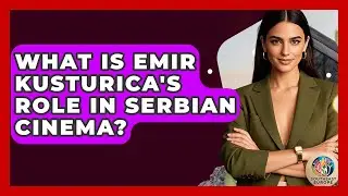 What Is Emir Kusturica's Role In Serbian Cinema? - TalkingSoutheastEurope