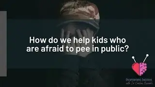 How to help kids who are afraid to pee in public?