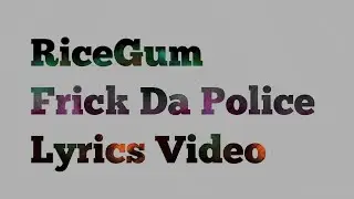RiceGum- Frick Da Police (Lyrics/Lyrics video)