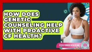 How Does Genetic Counseling Help With Proactive CF Health? - Cystic Fibrosis Health Hub