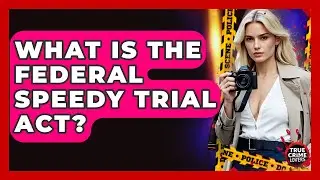 What Is The Federal Speedy Trial Act? - True Crime Lovers