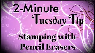 Simply Simple 2-MINUTE TUESDAY TIP - Stamping with Pencil Erasers by Connie Stewart