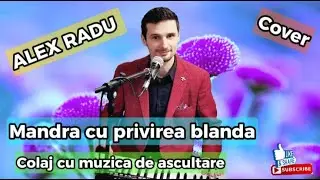 ALEX RADU - Mandra cu privire blanda [COVER] || SUPERCOLAJ CU MUZICA DE ASCULTARE || NOU 2024