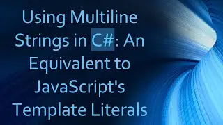 Using Multiline Strings in C#: An Equivalent to JavaScript's Template Literals