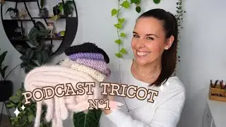 Premières réussites et idées pour débuter le tricot ! PODCAST TRICOT 1