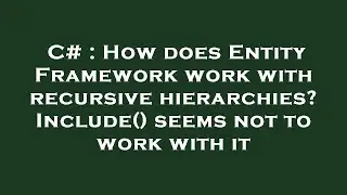 C# : How does Entity Framework work with recursive hierarchies? Include() seems not to work with it