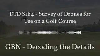 DTD S1E4   Survey of Drones for Use on a Golf Course