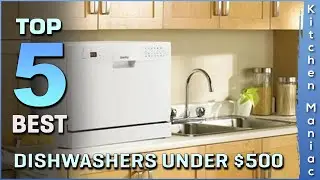 Top 5 Best Dishwashers Under $500 Review in 2025