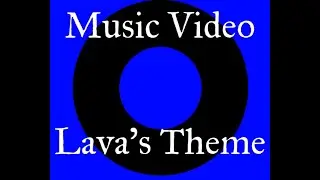 Lava's Theme (MUSIC VIDEO)