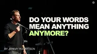 DO YOUR WORDS MEAN ANYTHING ANYMORE? | Jeremy Robertson | JESUS PEOPLE