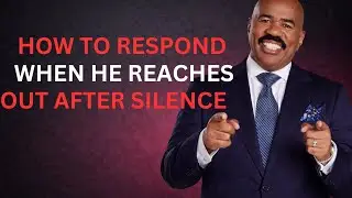 HOW TO RESPOND WHEN HE REACHES OUT AFTER SILENCE (Steve Harvey)