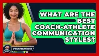 What Are The Best Coach-Athlete Communication Styles? - Sport Psychology Insights