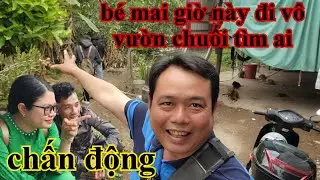 Chấn động giờ này bé mai vô bụi chuối để tìm ai