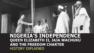 Nigeria's Independence: Key Figures and Freedom Charter | History