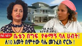 ቤቴን በግፍ  የቀማኝ ባለ ሀብት መከራዬን አሳይቶኝ ሄደ::ለ10 አመት በሞተው ባሌ መንፈስ ኖርኩ! ባለ ታሪክ አናትነሽ ታምሩ