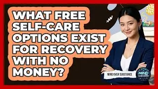What Free Self-care Options Exist For Recovery With No Money? - Mind Over Substance