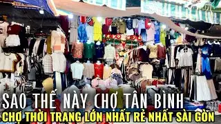 BI ĐÁT CHỢ TÂN BÌNH CẬP NHẬT TOÀN CẢNH MUA BÁN CHỢ ĐẦU MỐI THỜI TRANG RẺ NHẤT LỚN NHẤT SÀI GÒN 2026