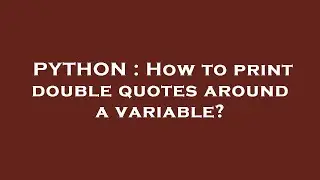 PYTHON : How to print double quotes around a variable?