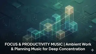 Focus & Productivity Music | Ambient Work & Planning Music for Deep Concentration