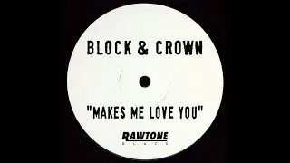 Block & Crown - Makes Me Love You (Original Mix)