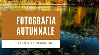 Fotografia autunnale ai Lagustelli di Percile (RM) [ENG subtitles]