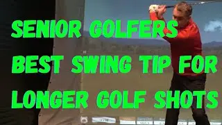 SENIOR GOLFERS - BEST SWING TIP FOR LONGER GOLF SHOTS
