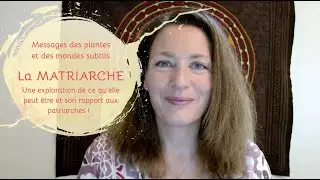 La MATRIARCHE - &ecirc;tre matriarche, c'est quoi ? - Message des plantes et des mondes subtils #26