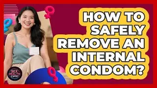 How To Safely Remove An Internal Condom?