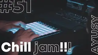 Chill Jam #51 w/ [Novation Launchpad X and Ableton Live 11]